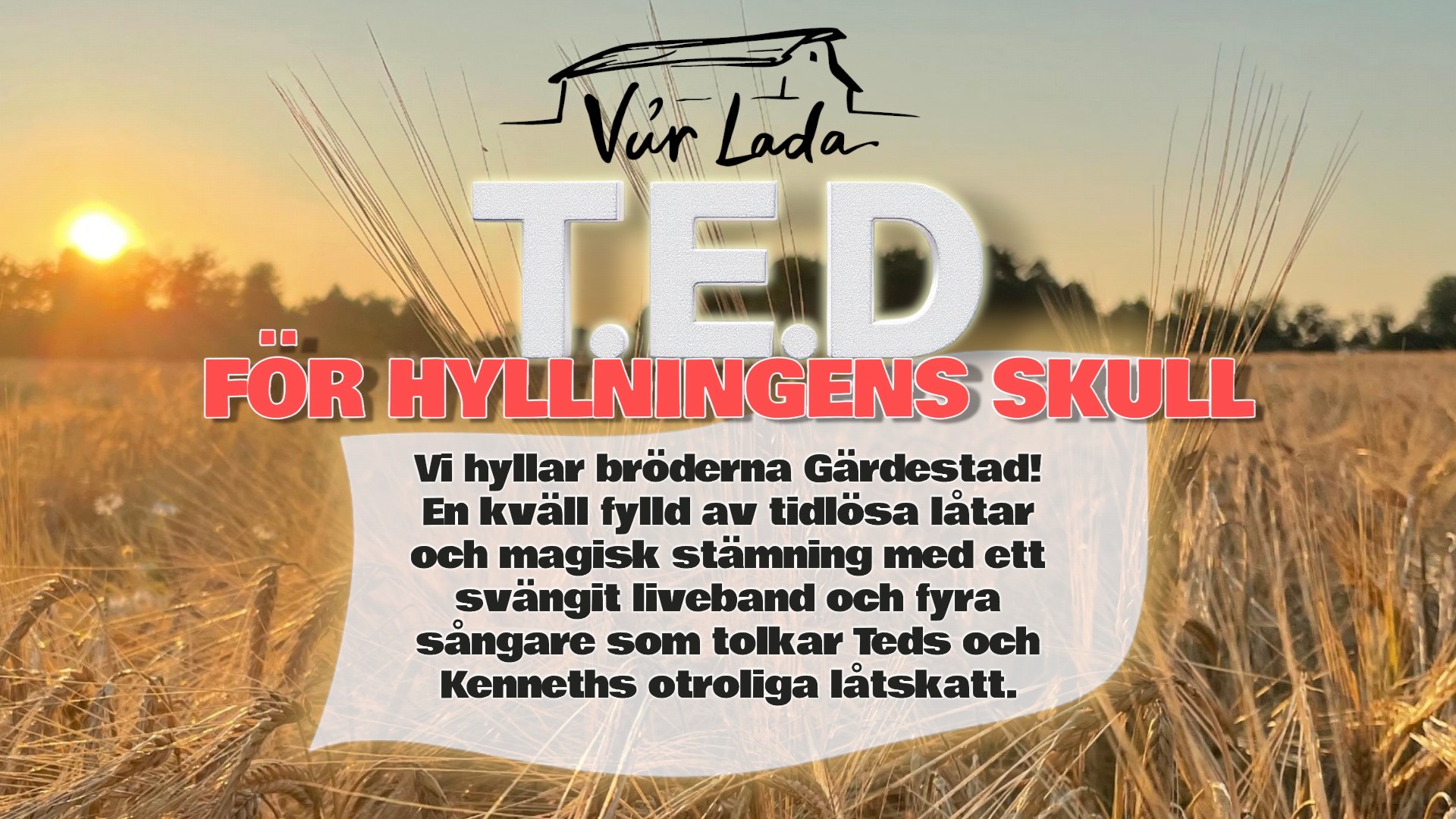 Logga med en lada och texten Vår Lada ovanför texten T.E.D - För hyllningens skull. En åker med ax i solnedgång.