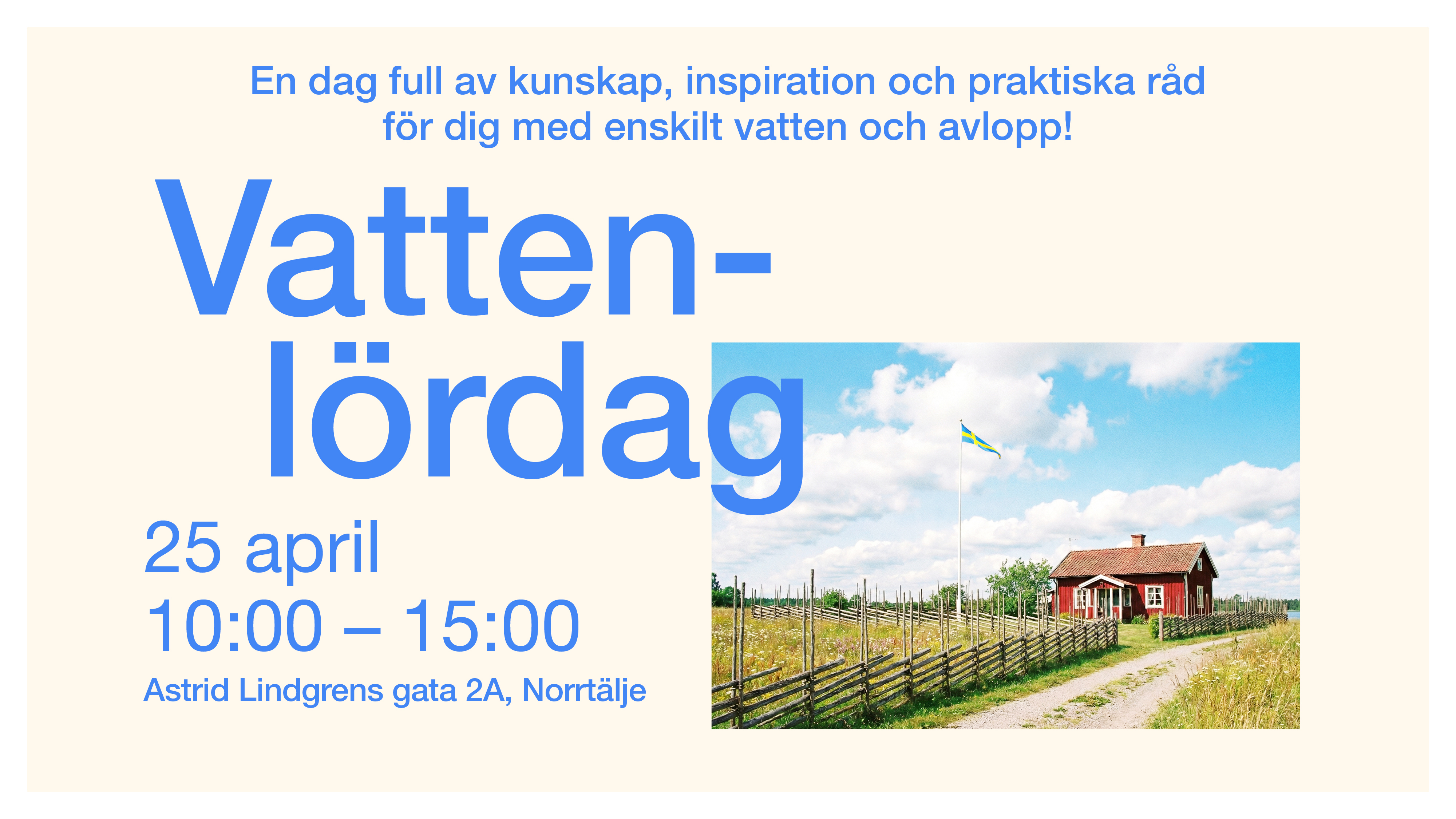 Ett rött hus med vita knutar omgiven av en gärdesgård. En svensk flagga fladdrar under blå himmel en typisk sommardag i Sverige. Över bilden vilar texten: Vattenlördag - 25 april, klockan 10-15, Astrid Lindgrens gata 2A. En dag full av kunskap, inspiration och praktiska råd för dig med enskilt vatten och avlopp!